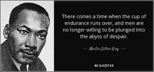 quote-there-comes-a-time-when-the-cup-of-endurance-runs-over-and-men-are-no-longer-willing-martin-luther-king-39-37-38